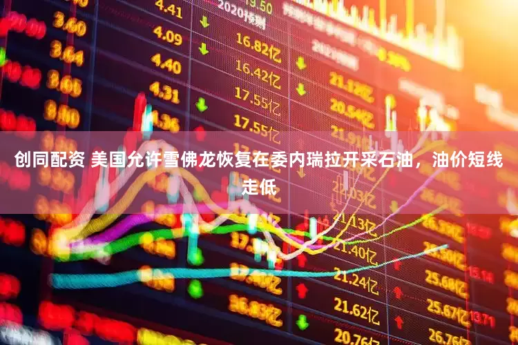 创同配资 美国允许雪佛龙恢复在委内瑞拉开采石油，油价短线走低