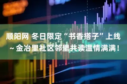 顺阳网 冬日限定“书香搭子”上线～金冶里社区邻里共读温情满满！